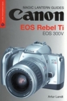 Magic Lantern Guides: Canon EOS Rebel Ti EOS 300V (A Lark Photography Book) артикул 1756a.